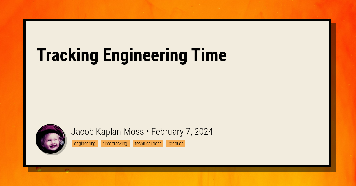 Tracking Engineering Time - Jacob Kaplan-Moss