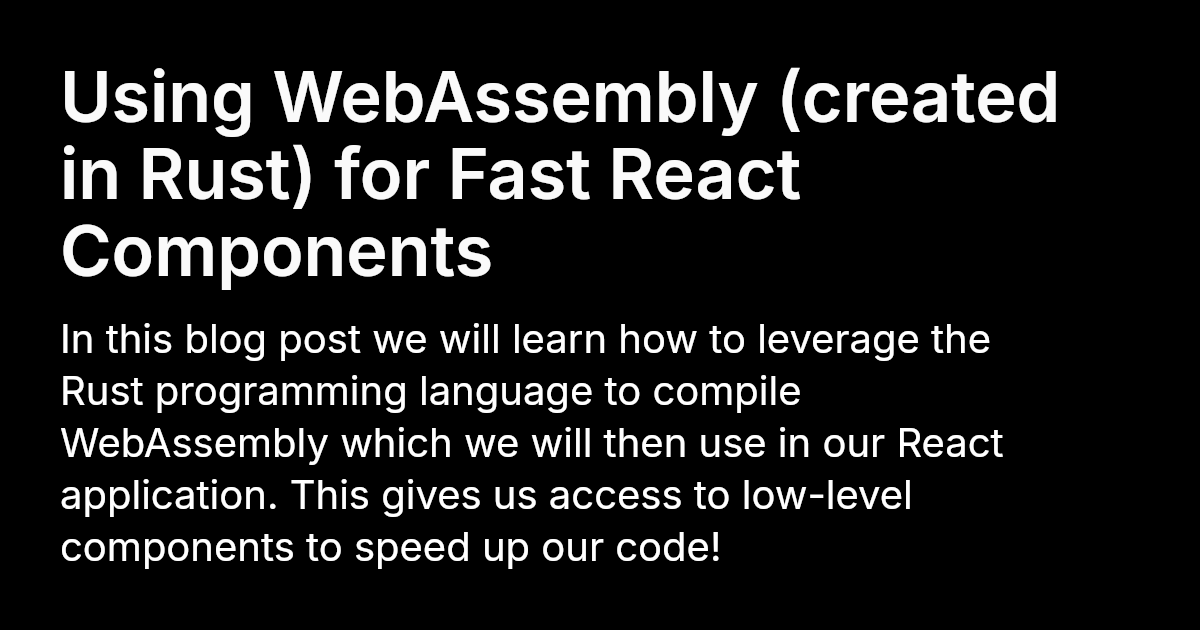 Using WebAssembly (created in Rust) for Fast React Components | www.joshfin