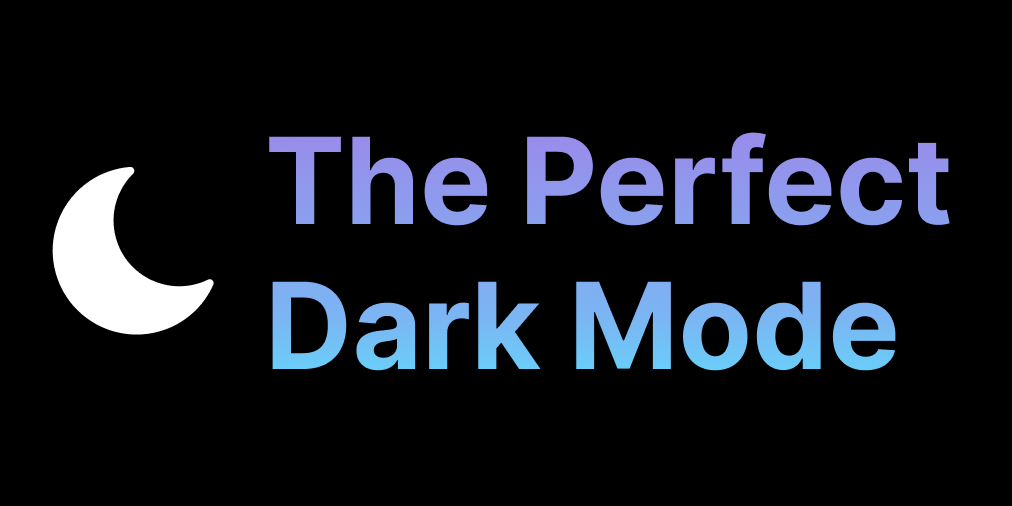 The Perfect Dark Mode — Sreetam Das