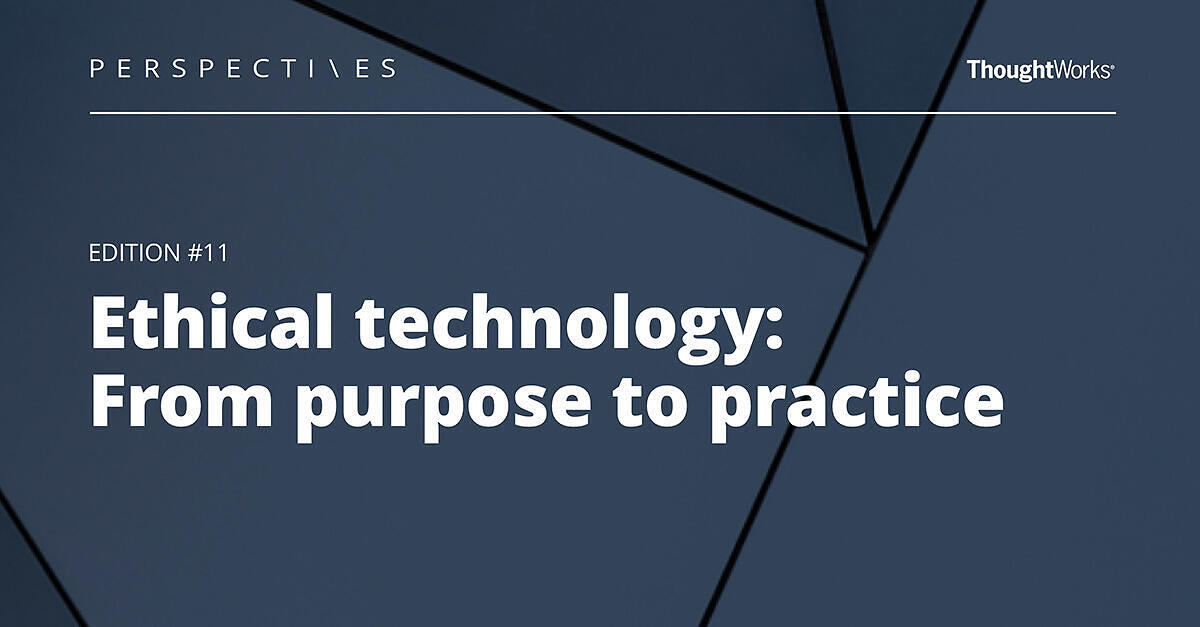 Ethical technology: From purpose to practice | Perspectives | ThoughtWorks