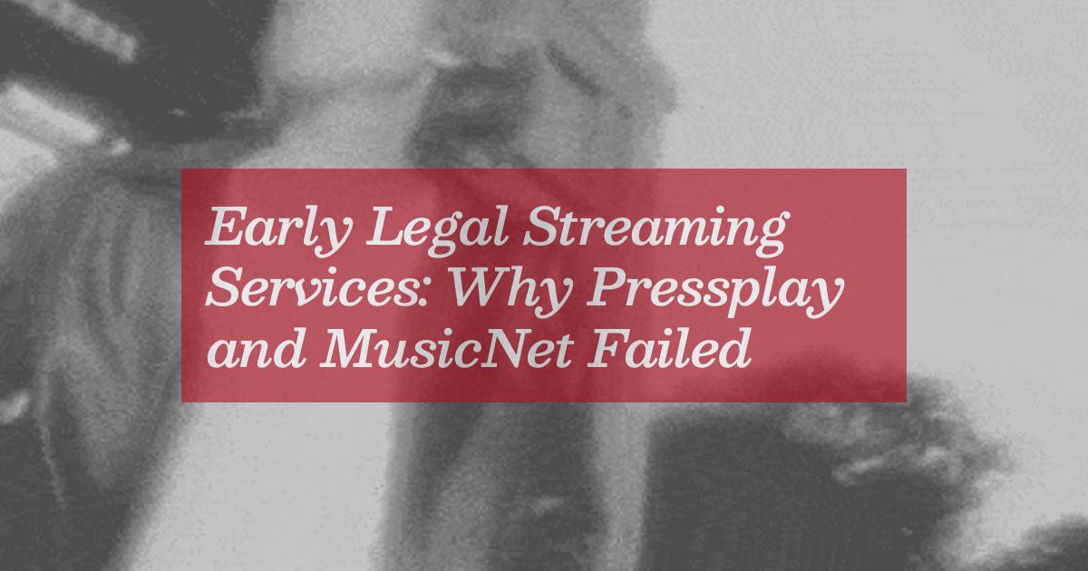 Early Legal Streaming Services: Why Pressplay and MusicNet Failed